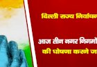 दिल्ली राज्य निर्वाचन आयोग आज तीन नगर निगमों की चुनाव की घोषणा करने जा रहा है।