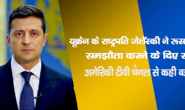 यूक्रेन के राष्ट्रपति जेलेंस्की ने रूस के साथ समझौता करने के दिए संकेत, अमेरिकी टीवी चैनल से कही बड़ी बात