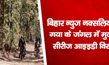 बिहार न्युज : नक्सलियों से गया के जंगल में मुठभेड़, सीरीज आइइडी विस्फोट