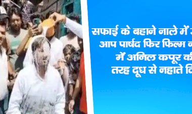 सफाई के बहाने नाले में उतरे थे आप पार्षद, फिर फिल्म नायक में अनिल कपूर की तरह दूध से नहाते दिखे